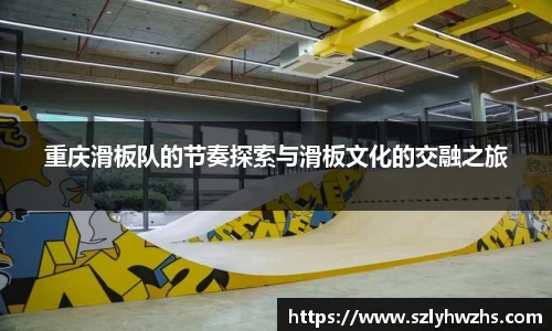 重庆滑板队的节奏探索与滑板文化的交融之旅